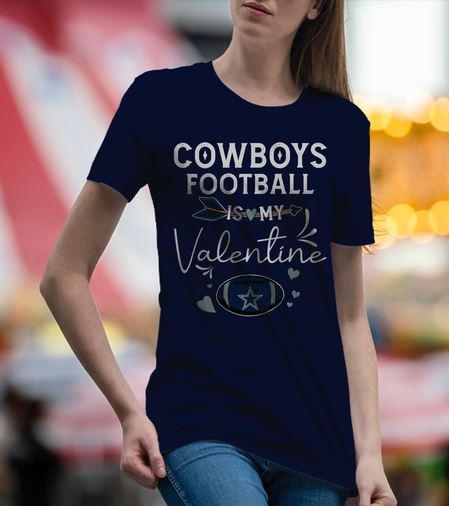 Cowboys Football Is My Valentine With Heart And Football Graphics T-Shirt