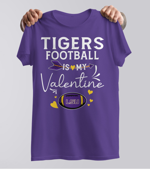 Tigers Football Is My Valentine LSU T-Shirt