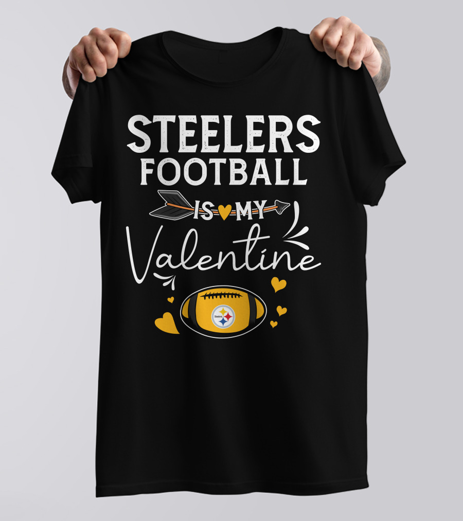 Steelers Football Is My Valentine Football With Hearts And Arrow T-Shirt