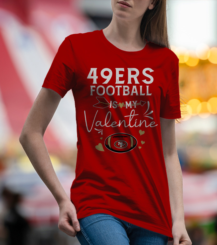 49ers Football Is My Valentine SF Arrow Hearts Valentine's Day T-Shirt