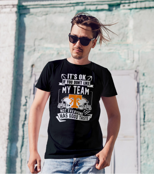 It's Ok If You Don't Like My Team Not Everyone Has Good Taste Tennessee Volunteers T-Shirt