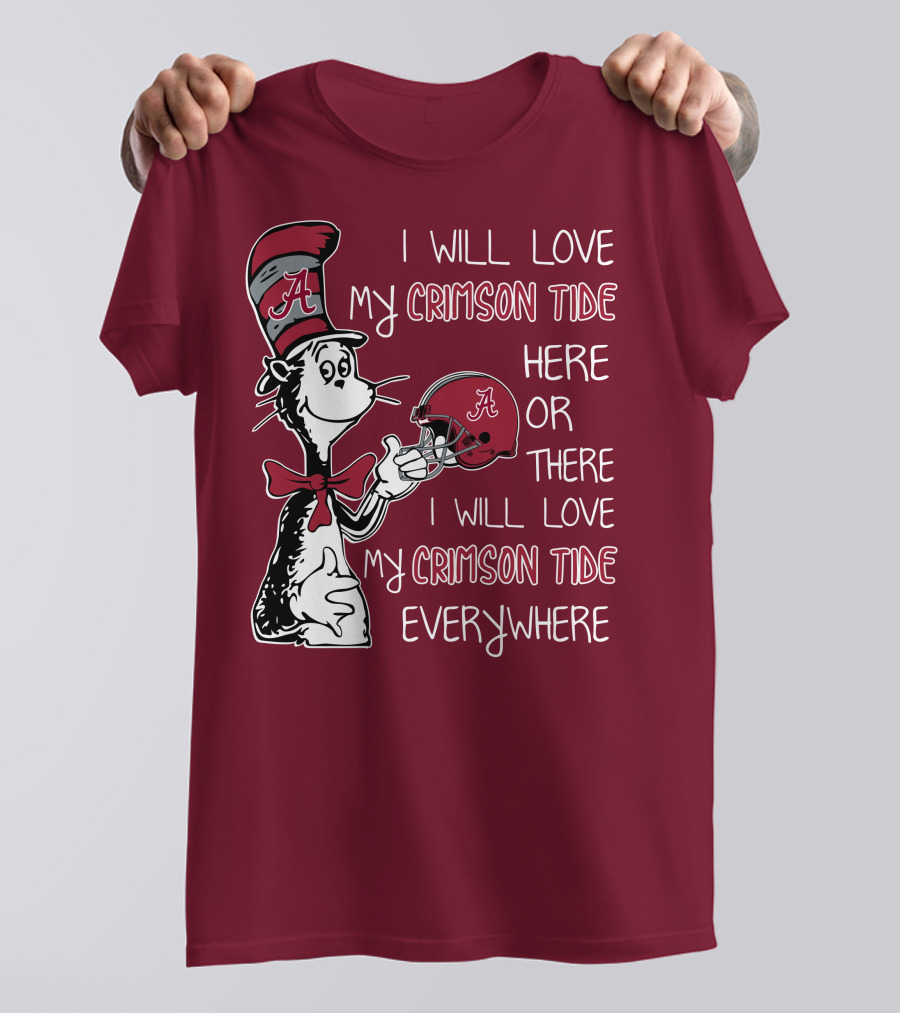 Dr Seuss I Will Love My Crimson Tide Here Or There I Will Love My Crimson Tide Everywhere T-Shirt