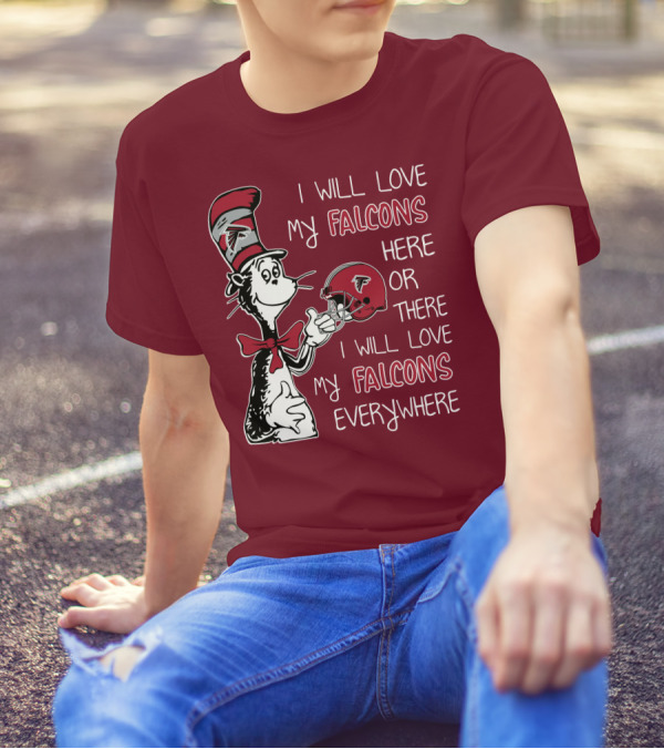 I Will Love My Falcons Here Or There I Will Love My Falcons Everywhere T-Shirt
