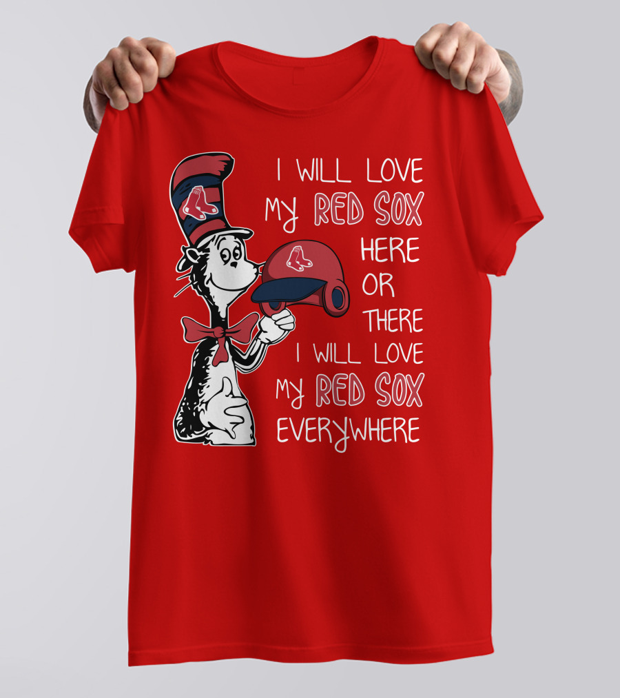 I Will Love My Red Sox Here Or There I Will Love My Red Sox Everywhere T-Shirt