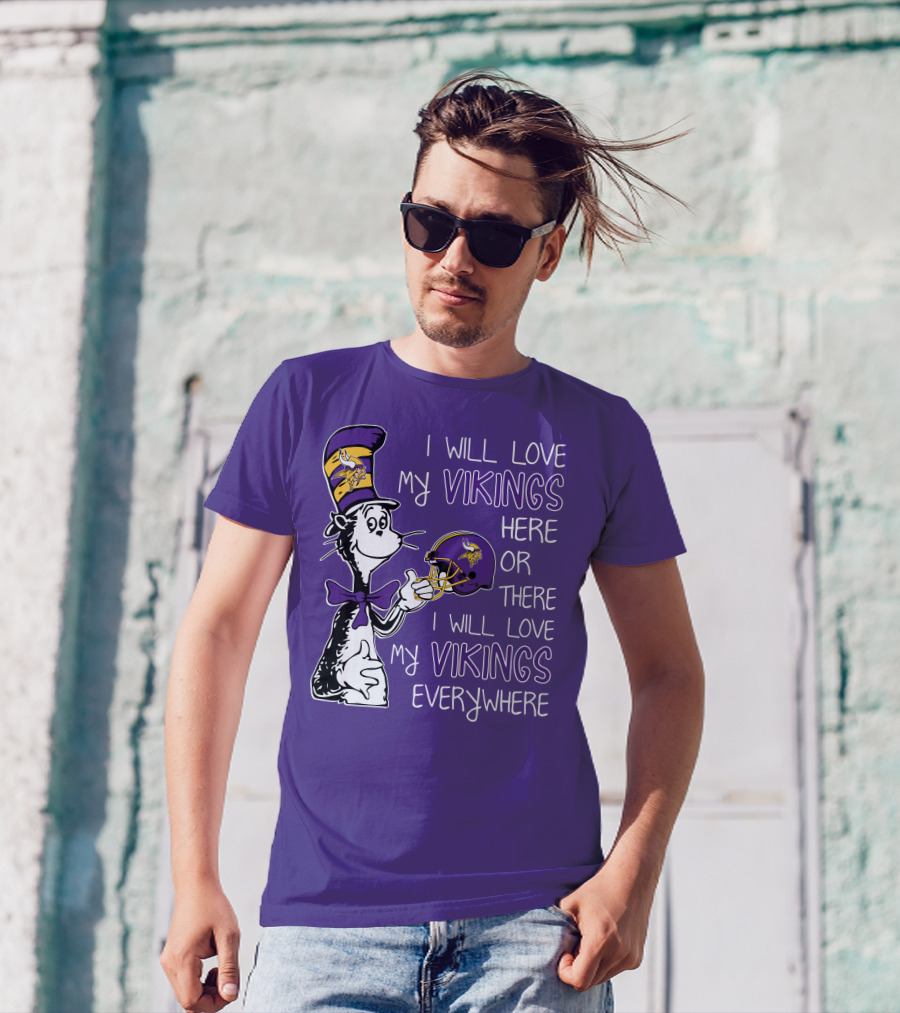 I Will Love My Vikings Here Or There I Will Love My Vikings Everywhere Dr Seuss Minnesota Vikings T-Shirt