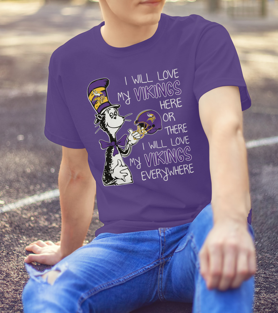 I Will Love My Vikings Here Or There I Will Love My Vikings Everywhere Dr Seuss Minnesota Vikings T-Shirt