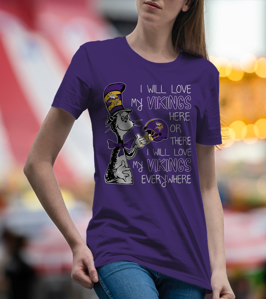 I Will Love My Vikings Here Or There I Will Love My Vikings Everywhere Dr Seuss Minnesota Vikings T-Shirt