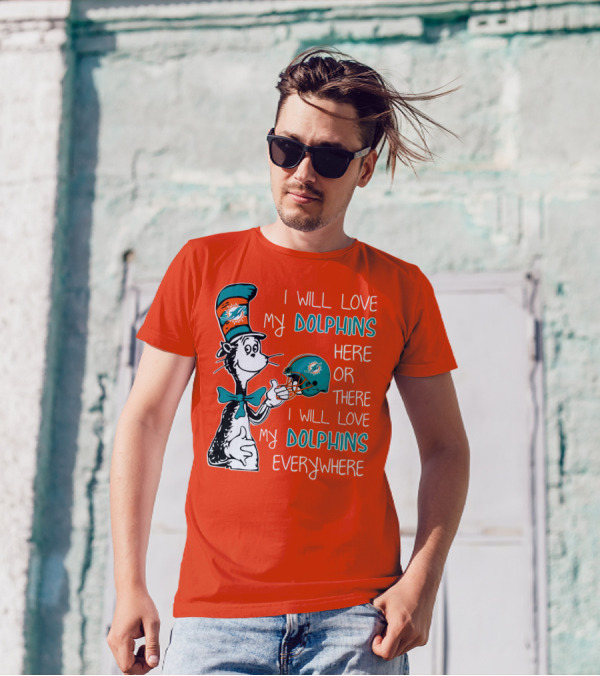 I Will Love My Dolphins Here Or There I Will Love My Dolphins Everywhere T-Shirt