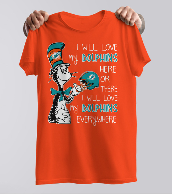I Will Love My Dolphins Here Or There I Will Love My Dolphins Everywhere T-Shirt