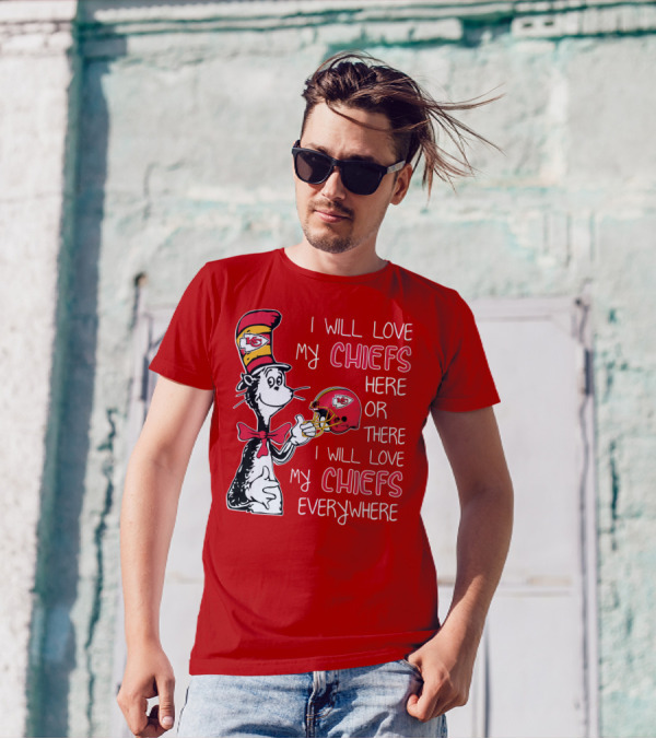 I Will Love My Chiefs Here Or There I Will Love My Chiefs Everywhere T-Shirt