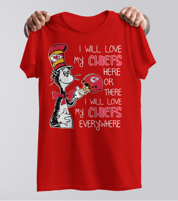 I Will Love My Chiefs Here Or There I Will Love My Chiefs Everywhere T-Shirt