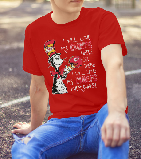 I Will Love My Chiefs Here Or There I Will Love My Chiefs Everywhere T-Shirt