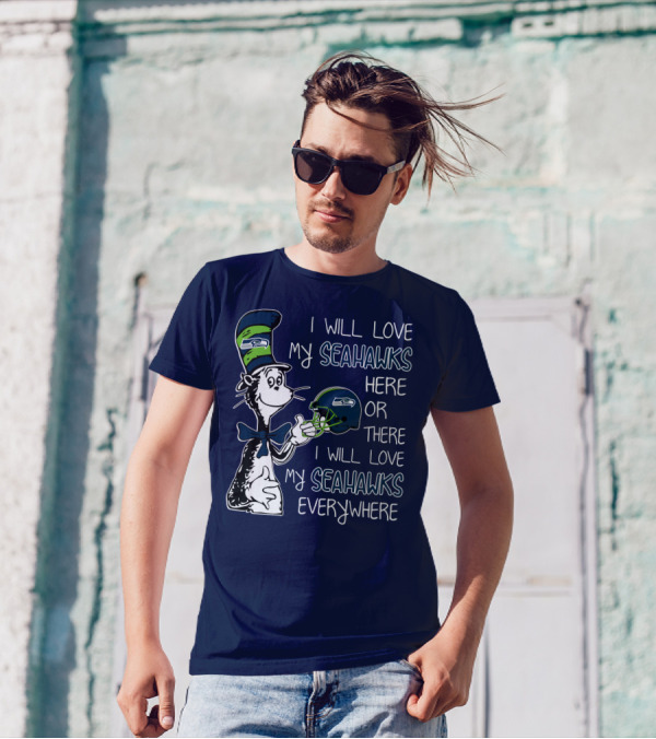 I Will Love My Seahawks Here Or There I Will Love My Seahawks Everywhere T-Shirt