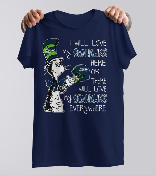 I Will Love My Seahawks Here Or There I Will Love My Seahawks Everywhere T-Shirt
