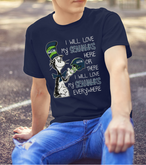 I Will Love My Seahawks Here Or There I Will Love My Seahawks Everywhere T-Shirt