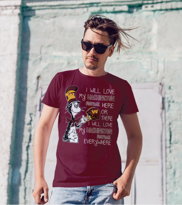 I Will Love My Washington Football Here Or There I Will Love My Washington Football Everywhere T-Shirt
