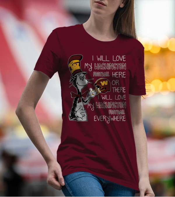 I Will Love My Washington Football Here Or There I Will Love My Washington Football Everywhere T-Shirt