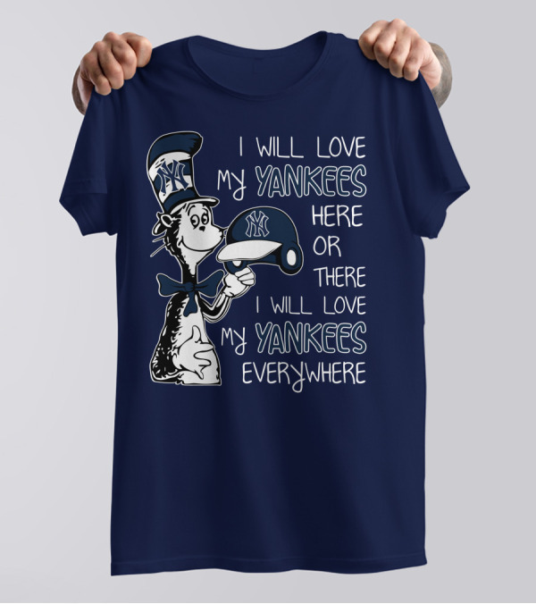 I Will Love My Yankees Here Or There I Will Love My Yankees Everywhere T-Shirt
