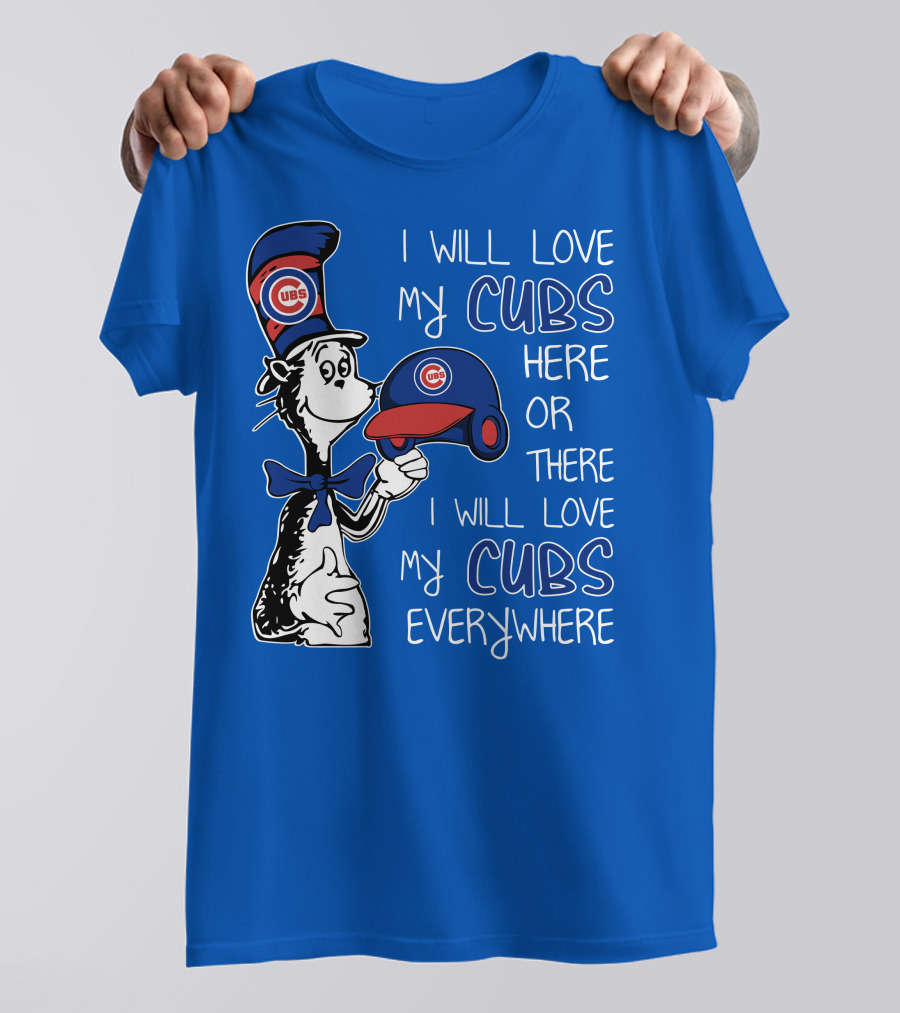 I Will Love My Chicago Cubs Here Or There I Will Love My Cubs Everywhere Dr Seuss T-Shirt