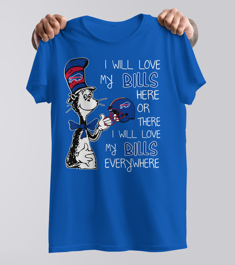 I Will Love My Bills Here Or There I Will Love My Bills Everywhere Dr Seuss Buffalo Bills T-Shirt