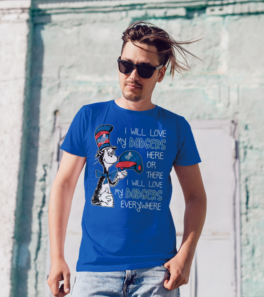 I Will Love My Dodgers Here Or There I Will Love My Dodgers Everywhere T-Shirt
