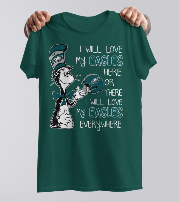 I Will Love My Philadelphia Eagles Here Or There I Will Love My Eagles Everywhere Dr Seuss T-Shirt
