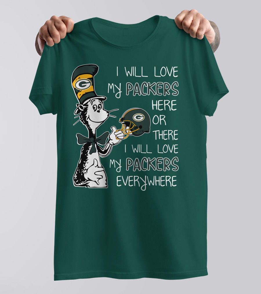 I Will Love My Packers Here Or There I Will Love My Packers Everywhere Dr Seuss Green Bay Packers T-Shirt