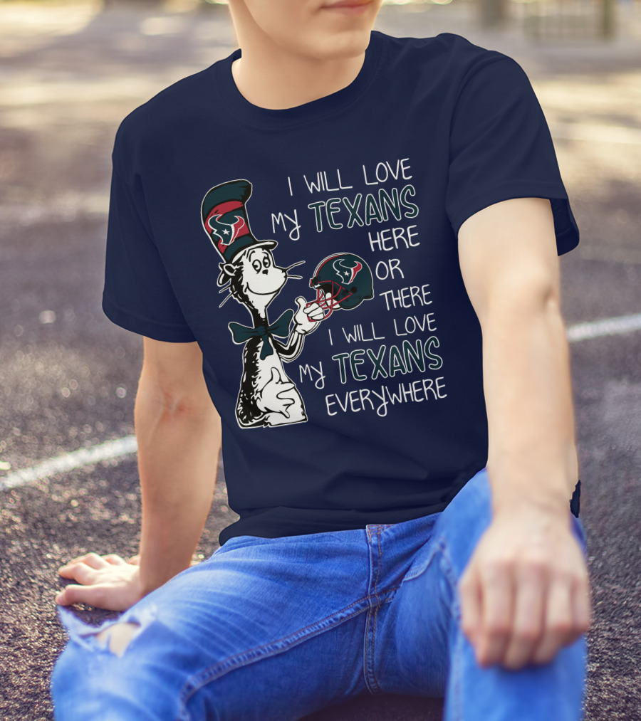 I Will Love My Texans Here Or There I Will Love My Texans Everywhere T-Shirt