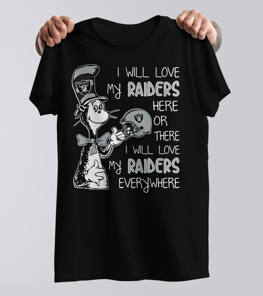 I Will Love My Raiders Here Or There I Will Love My Raiders Everywhere T-Shirt
