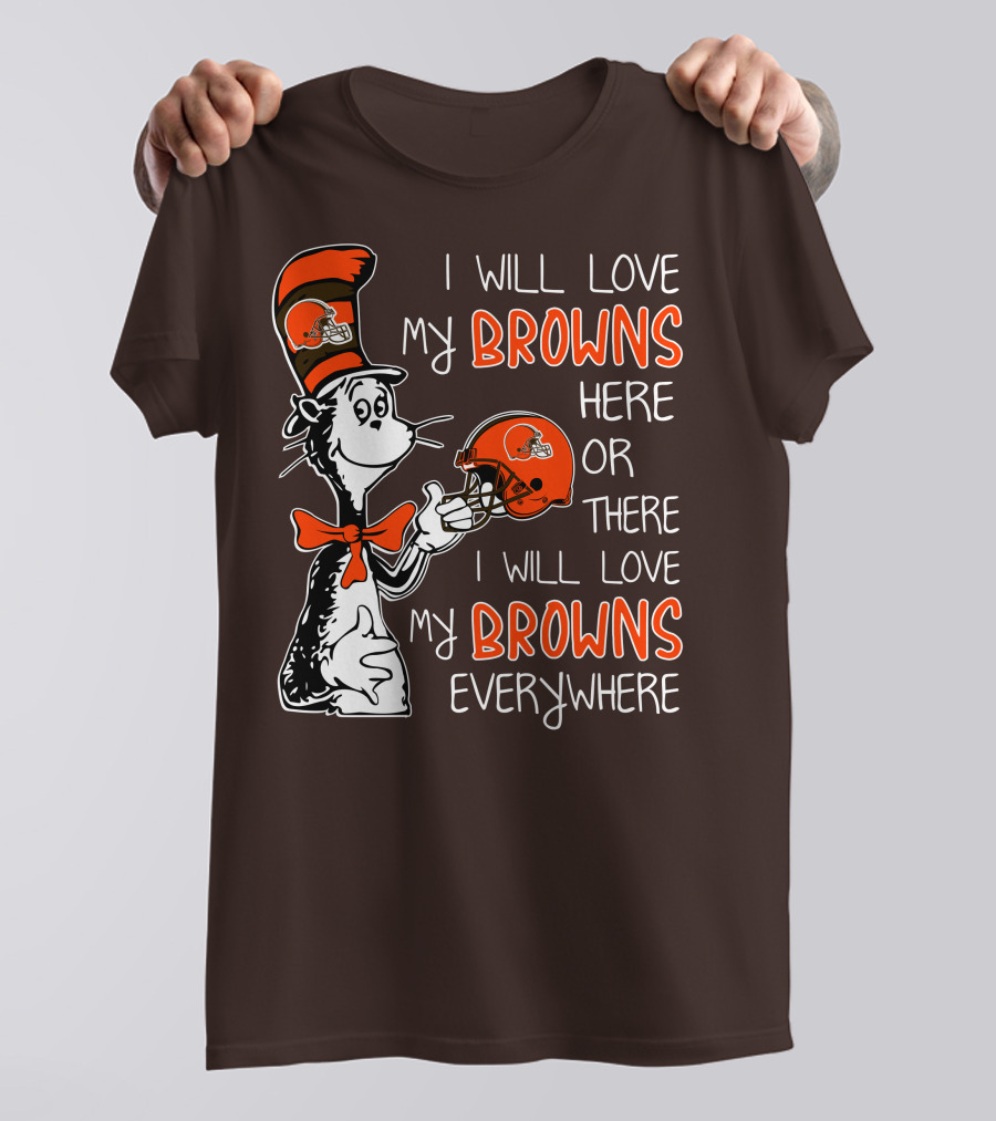 I Will Love My Browns Here Or There I Will Love My Browns Everywhere Dr Seuss Cleveland Browns T-Shirt