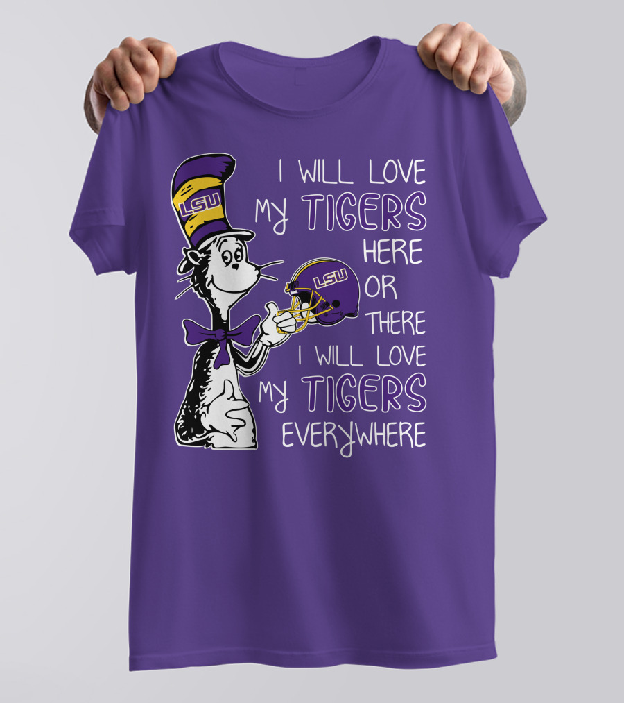 I Will Love My LSU Tigers Here Or There I Will Love My Tigers Everywhere T-Shirt