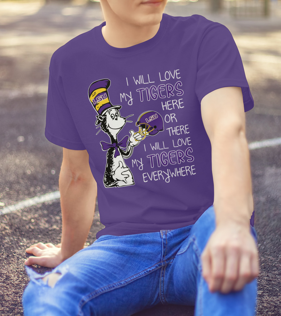 I Will Love My LSU Tigers Here Or There I Will Love My Tigers Everywhere T-Shirt