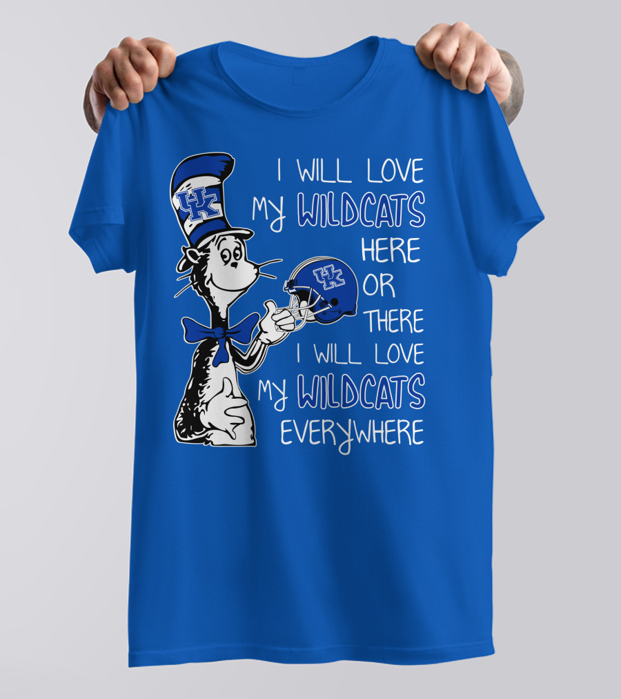 I Will Love My Wildcats Here Or There I Will Love My Wildcats Everywhere Dr Seuss Kentucky T-Shirt