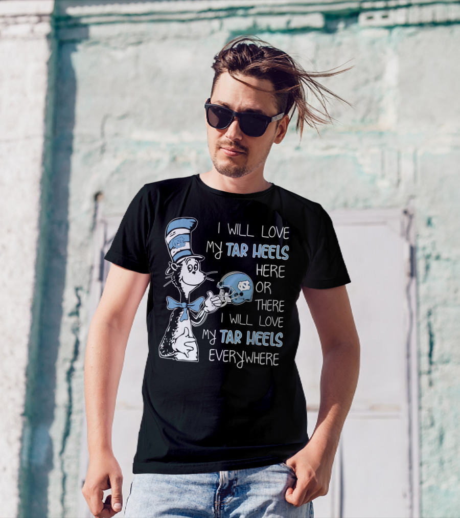 I Will Love My Tar Heels Here Or There I Will Love My Tar Heels Everywhere T-Shirt