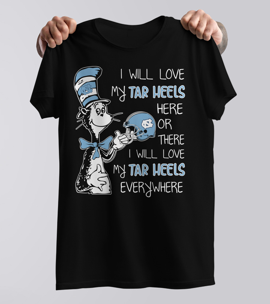 I Will Love My Tar Heels Here Or There I Will Love My Tar Heels Everywhere T-Shirt