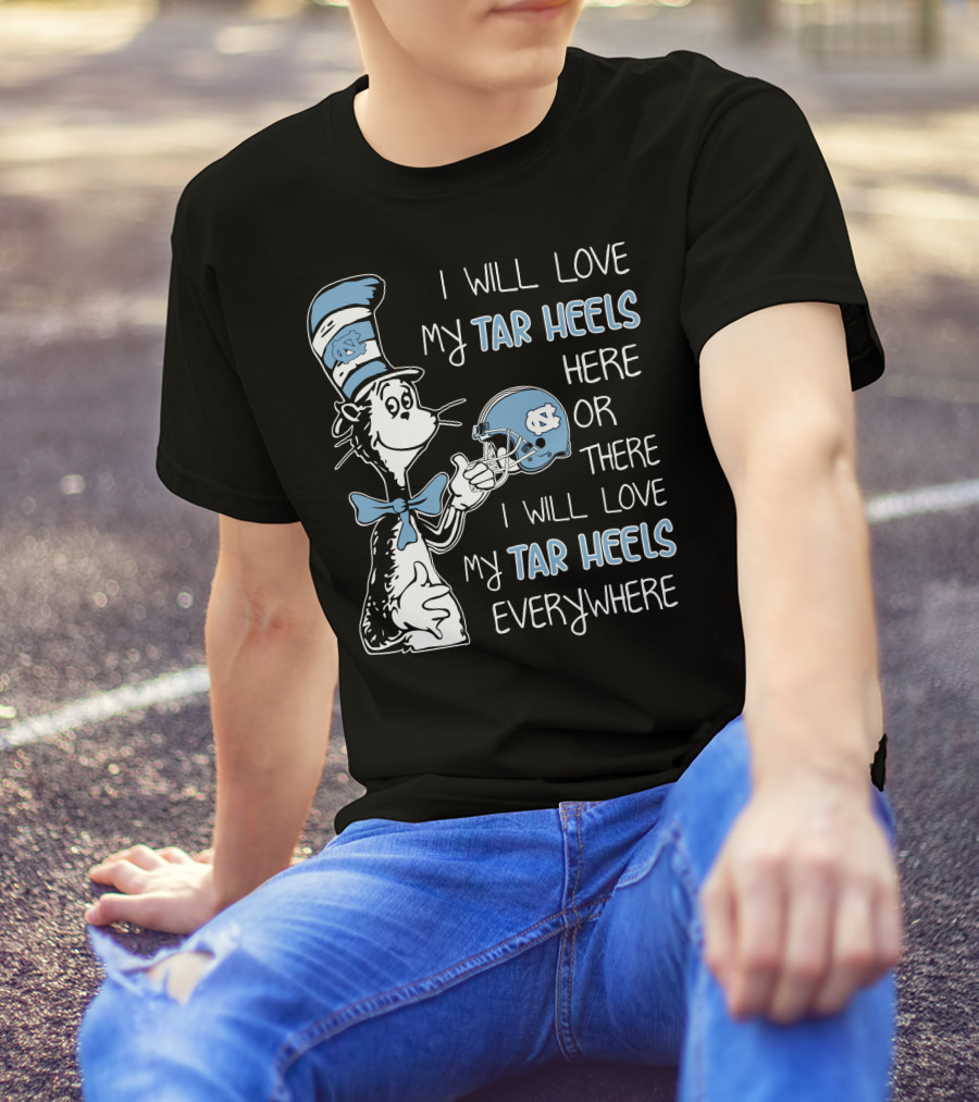 I Will Love My Tar Heels Here Or There I Will Love My Tar Heels Everywhere T-Shirt