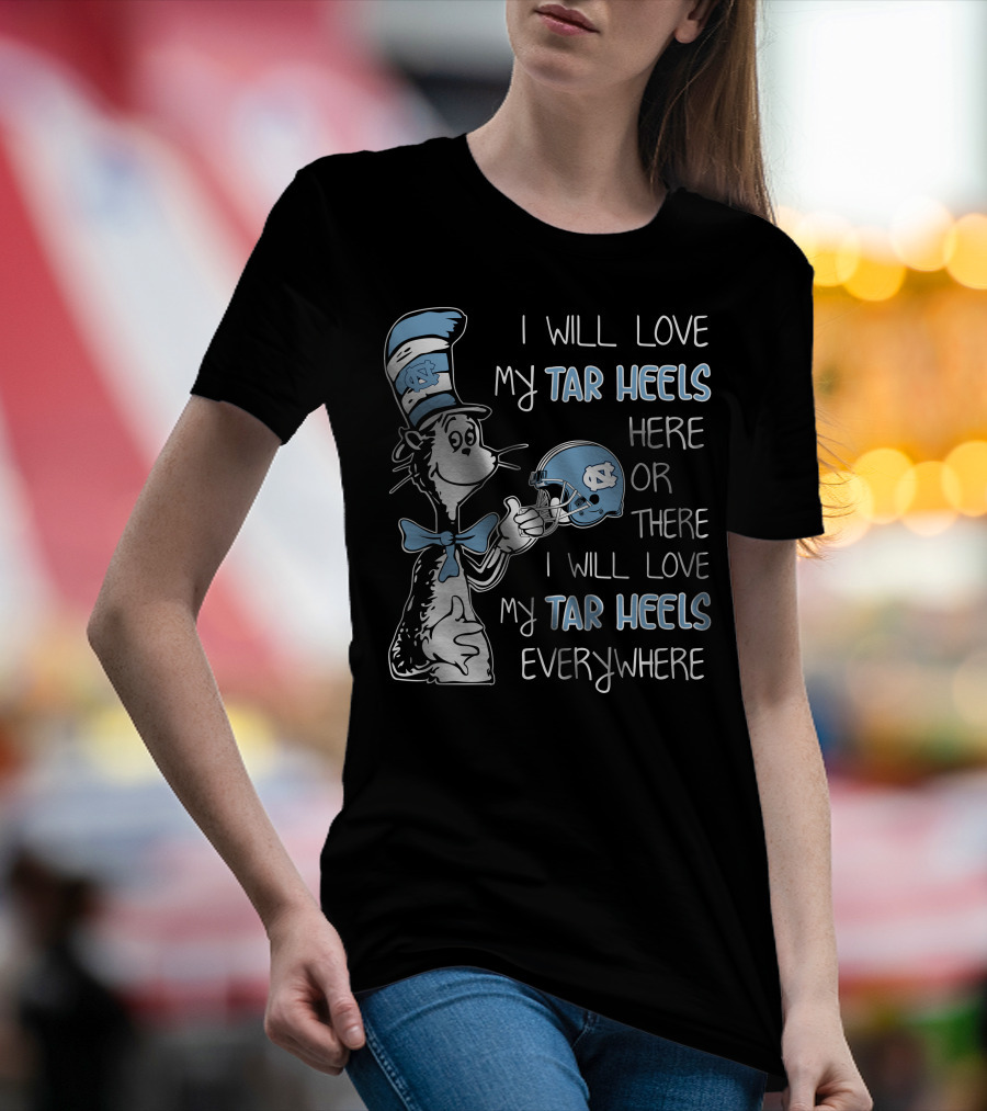 I Will Love My Tar Heels Here Or There I Will Love My Tar Heels Everywhere T-Shirt
