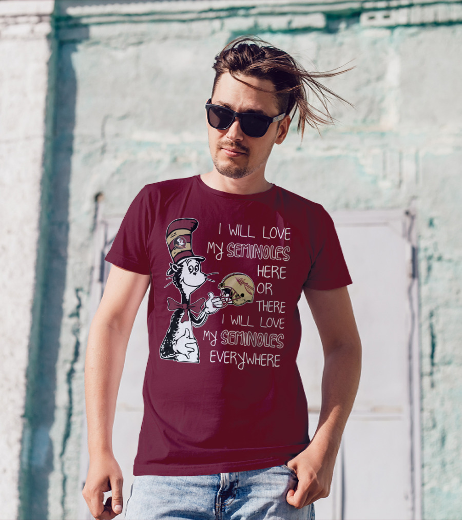 I Will Love My Seminoles Here Or There I Will Love My Seminoles Everywhere Dr Seuss Florida State T-Shirt