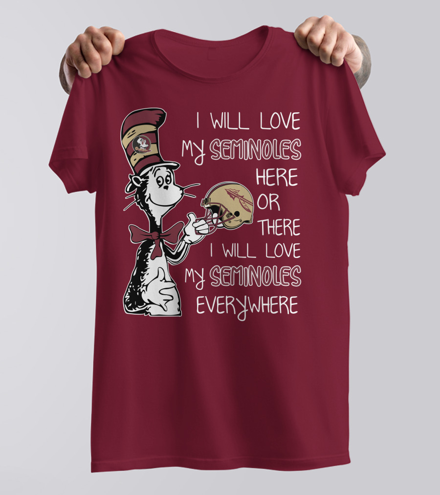 I Will Love My Seminoles Here Or There I Will Love My Seminoles Everywhere Dr Seuss Florida State T-Shirt