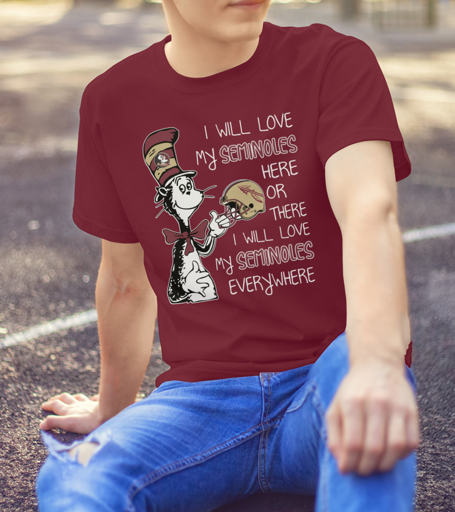 I Will Love My Seminoles Here Or There I Will Love My Seminoles Everywhere Dr Seuss Florida State T-Shirt