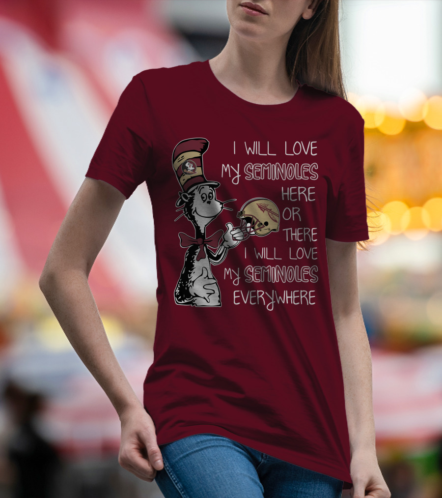 I Will Love My Seminoles Here Or There I Will Love My Seminoles Everywhere Dr Seuss Florida State T-Shirt