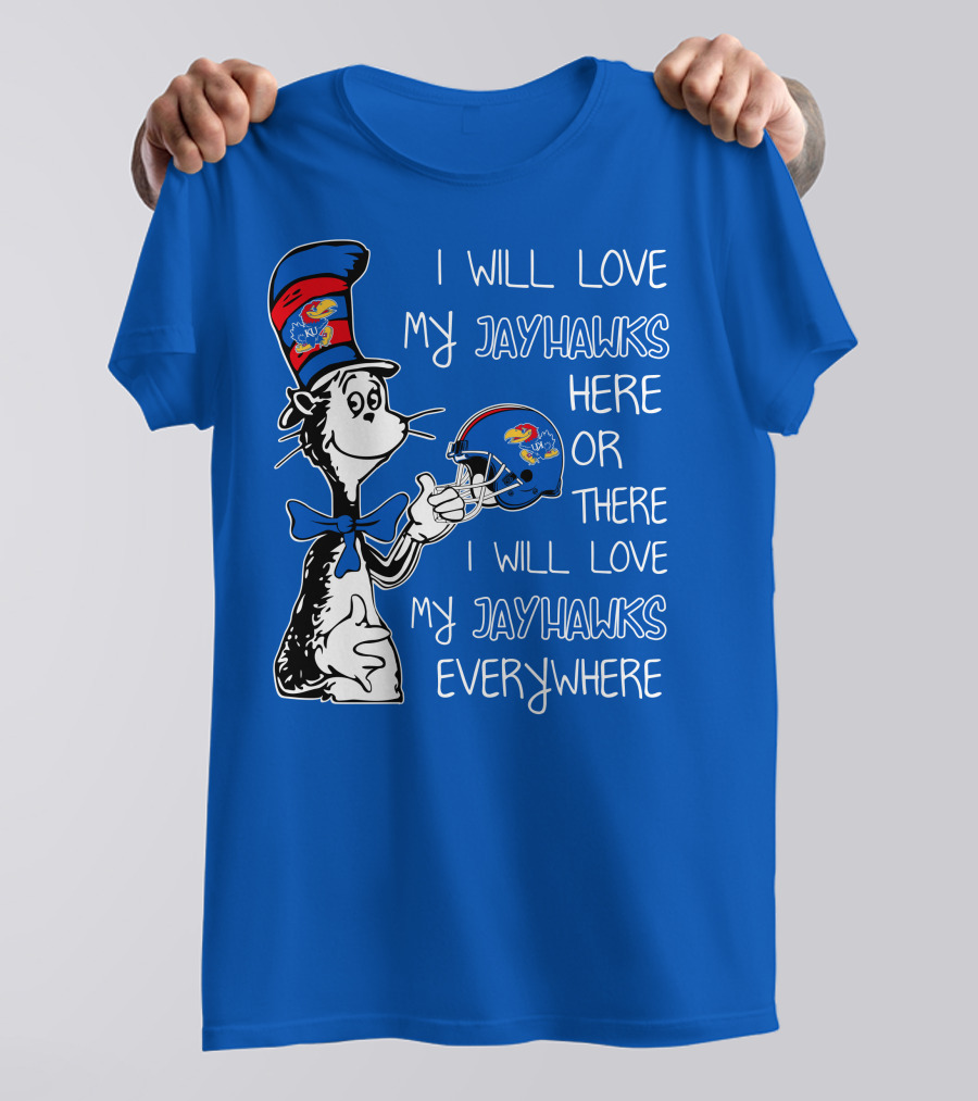 I Will Love My Kansas Jayhawks Here Or There I Will Love My Jayhawks Everywhere T-Shirt