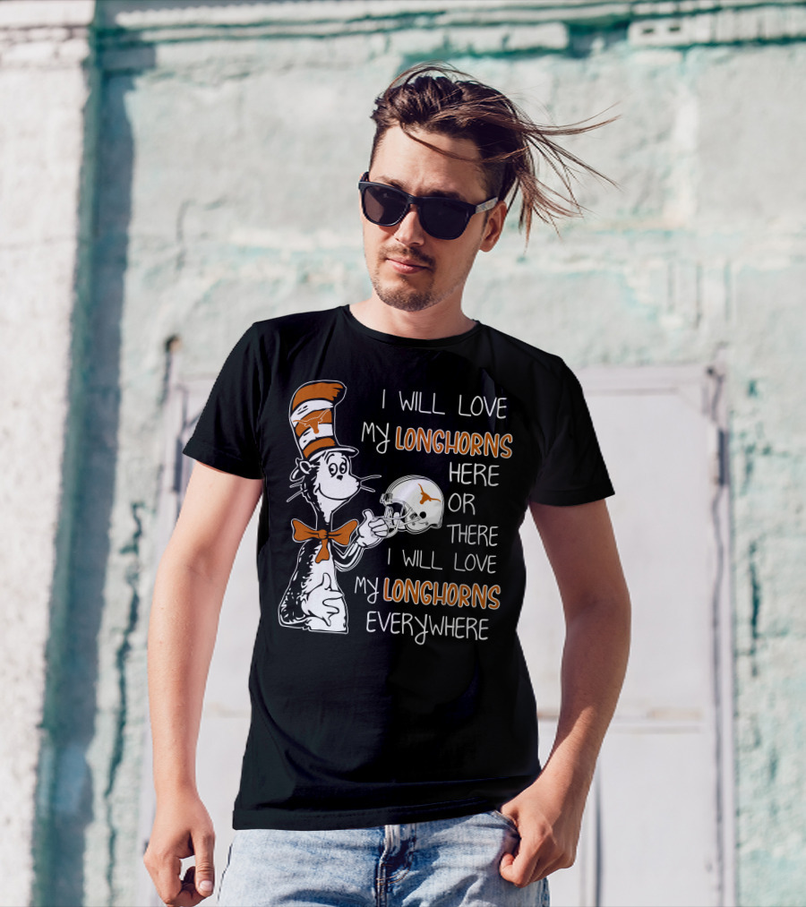 I Will Love My Longhorns Here Or There I Will Love My Longhorns Everywhere Dr Seuss Cat In The Hat Style Texas Football Helmet T-Shirt