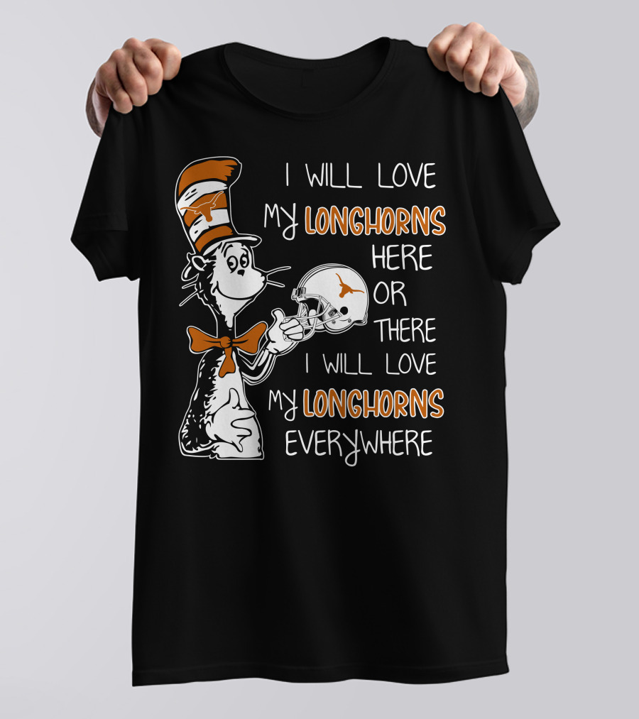 I Will Love My Longhorns Here Or There I Will Love My Longhorns Everywhere Dr Seuss Cat In The Hat Style Texas Football Helmet T-Shirt