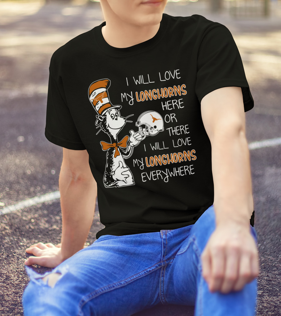 I Will Love My Longhorns Here Or There I Will Love My Longhorns Everywhere Dr Seuss Cat In The Hat Style Texas Football Helmet T-Shirt