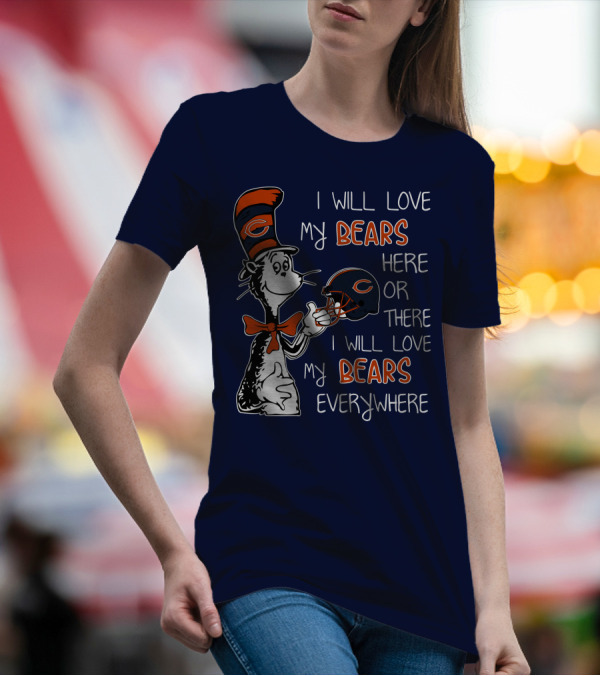 I Will Love My Bears Here Or There I Will Love My Bears Everywhere Dr Seuss Chicago T-Shirt