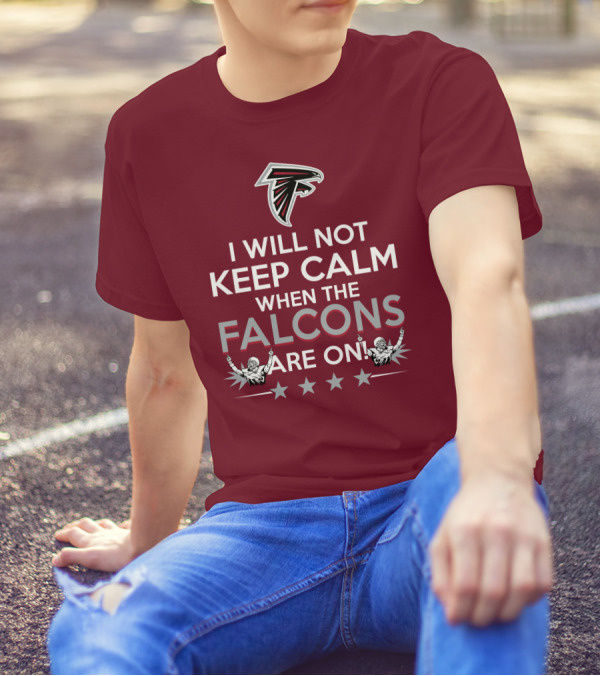 I Will Not Keep Calm When The Falcons Are On Atlanta Falcons T-Shirt