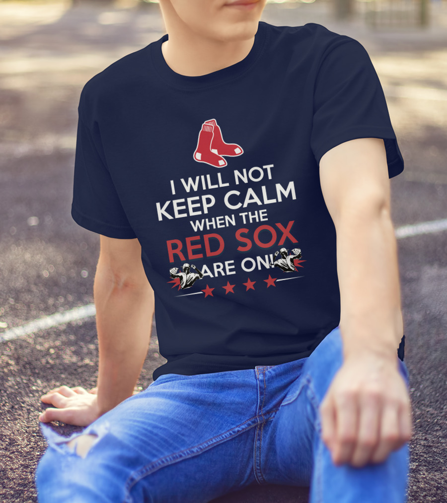 I Will Not Keep Calm When The Red Sox Are On With Two Red Socks And Stars T-Shirt