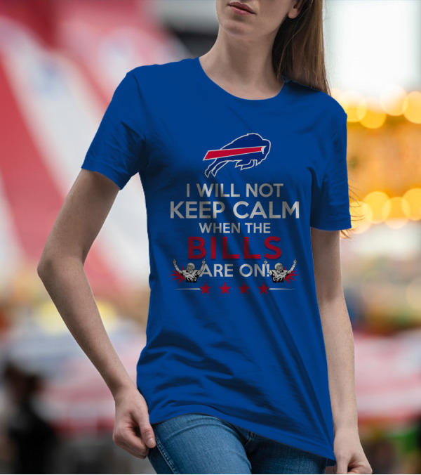Buffalo Bills Fans Will Not Keep Calm When The Bills Are On Football Game Time Excitement T-Shirt