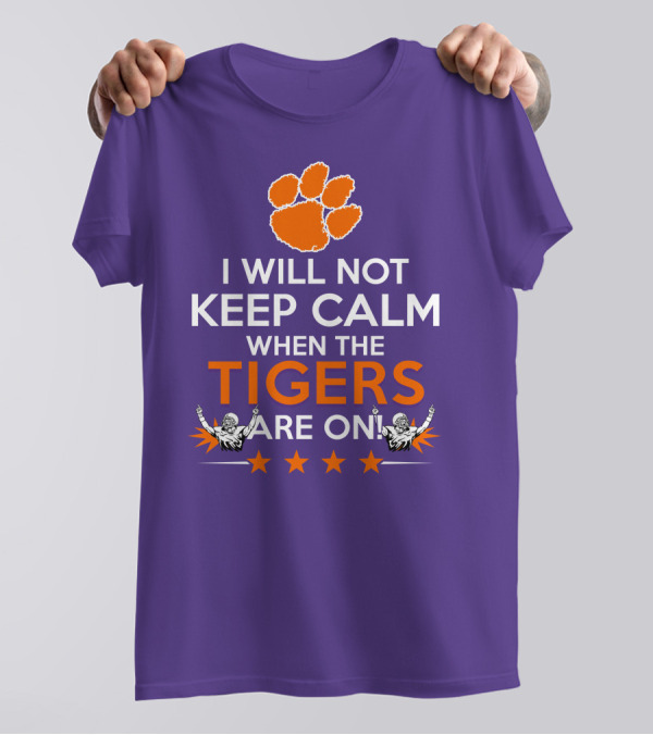 I Will Not Keep Calm When The Tigers Are On Clemson Football Paw Print Fans T-Shirt